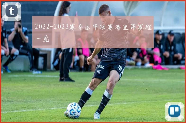 2022-2023赛季法甲联赛洛里昂赛程一览
