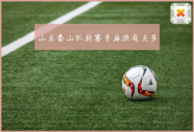 山东泰山队新赛季麻烦有点多