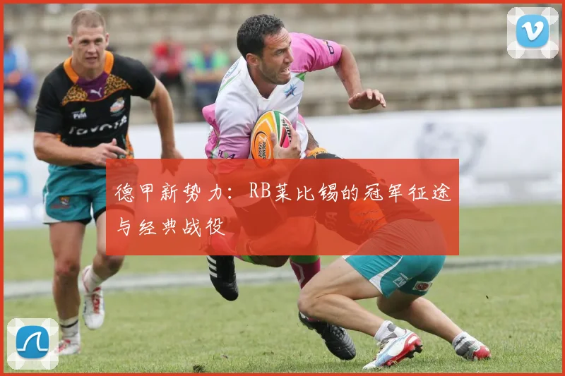 德甲新势力：RB莱比锡的冠军征途与经典战役