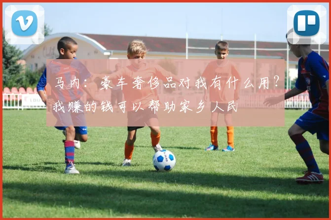 马内：豪车奢侈品对我有什么用？我赚的钱可以帮助家乡人民