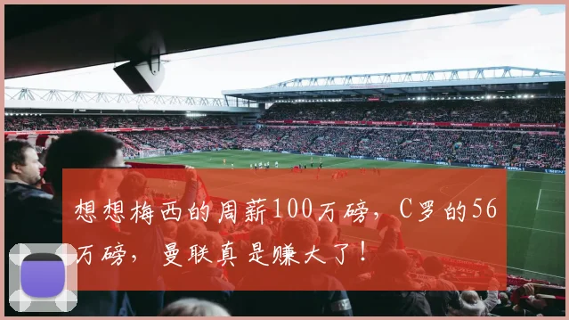想想梅西的周薪100万磅，C罗的56万磅，曼联真是赚大了！