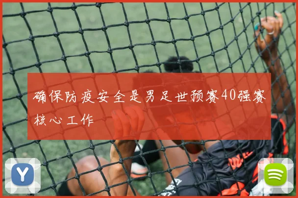 确保防疫安全是男足世预赛40强赛核心工作